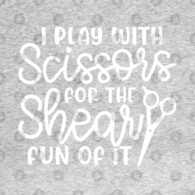 I Play With Scissors For The Shear Fun Of It Hairstylist Funny by GlimmerDesigns